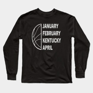 Funny Kentucky Basketball  January February Kentucky April Long Sleeve T-Shirt